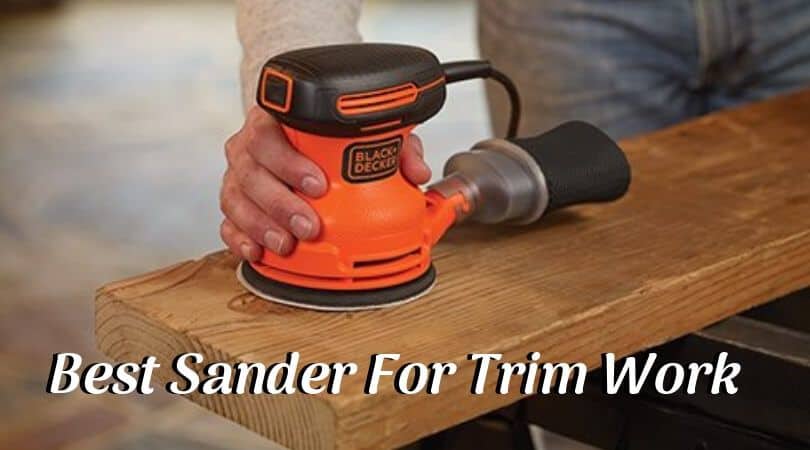 Trimming can be hard. To get good results you need the best sander for trim work. We have made a list of recommendations that you can check.