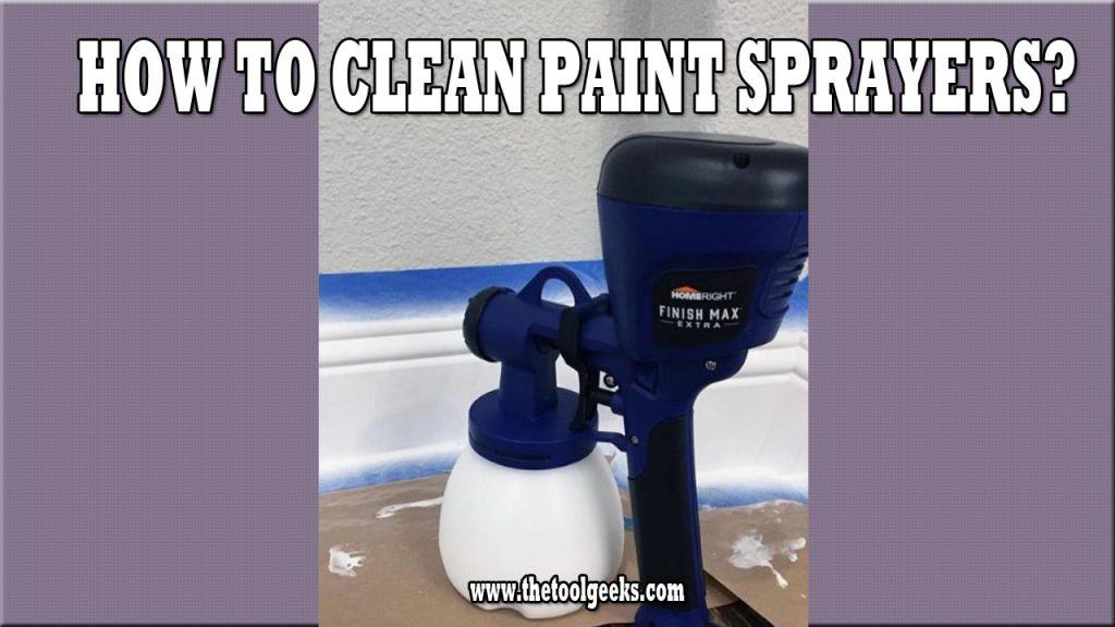 How To Clean Paint Sprayers 5 Easy To Follow Steps! The Tool Geeks