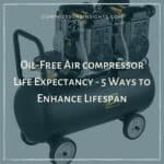 Oil-Free Air compressor Life Expectancy – 5 Ways to Enhance Lifespan