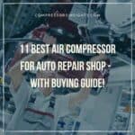 11 Best Air Compressor For Auto Repair Shop – With Buying Guide!