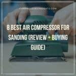Best Air Compressor for Sanding (Top 8 Picks Reviewed)