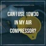Can I Use 10w30 in My Air Compressor? Which Oil Should I Use?