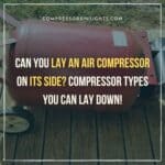 Can You Lay an Air Compressor On Its Side? Compressor Types You Can Lay Down!